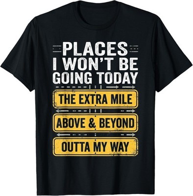 Places I Won_t Be Going Today Above _ Beyond Gift Unisex T-Shirt