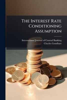 The Interest Rate Conditioning Assumption -  NEW Charles Goodhar 2025-05-22