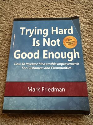 Trying Hard Is Not Good Enough : How to Produce Measurable Improvements for...