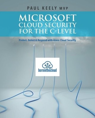 MICROSOFT CLOUD SECURITY FOR THE C-LEVEL: PROTECT, DETECT By Keely Paul Mvp