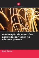 Jyoti Rajput | AceleraçãO De ElectrõEs Assistida Por Laser No VáCuo E Plasma