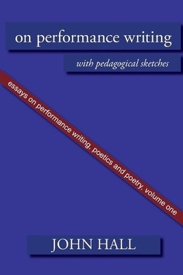 Essays on Performance Writing, Poetics ... by Hall, John A. Paperback / softback
