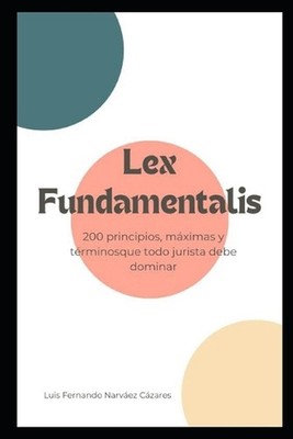 Lex Fundamentalis: 200 principios, m?ximas y t?rminos que todo jurista debe domi