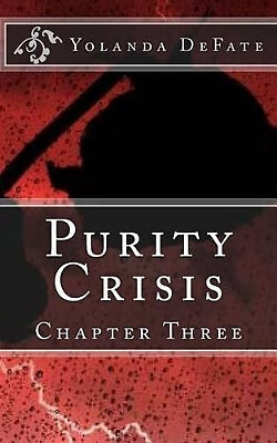 Purity Crisis: Chapter Three By Yolanda Defate - New Copy - 9781540447098