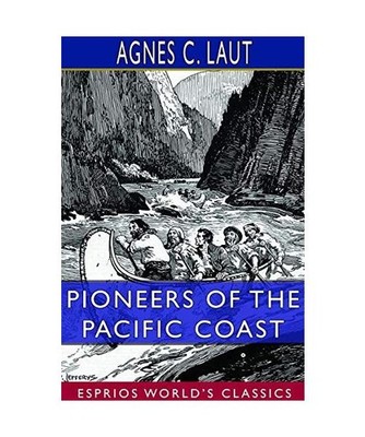 Pioneers of the Pacific Coast [Esprios Classics]: A Chronicle of Sea Rovers and 