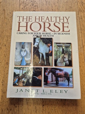 The Healthy Horse Janet L Eley Horses Equine Health care veterinary sickness