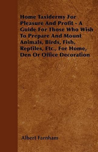 Home Taxidermy For Pleasure And Profit - A Guide For Those W by Farnham, Albe...