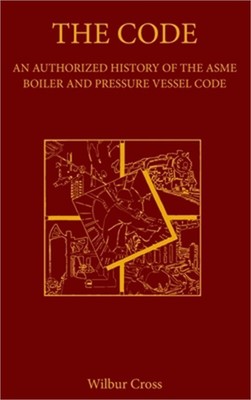 The Code: An Authorized History of the ASME Boiler and Pressure Vessel Code (Har