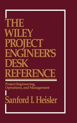 The Wiley Project Engineer's Desk Reference: Project Engineering, Operations...