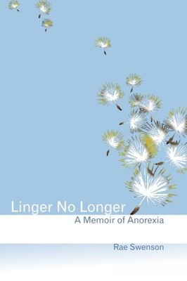 LINGER NO LONGER: A MEMOIR OF ANOREXIA By Rae Swenson & Vivienne Dutzar