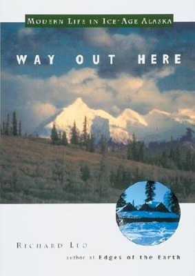 Way Out Here: Modern Life in Ice-Age Alaska - Paperback By Leo, Richard - GOOD