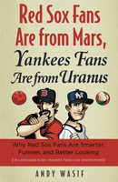 Red Sox Fans Are From Mars, Yankees Fans Are From Uranus: Why Red Sox Fans Are S Red Sox Fans Are From Mars, Yankees Fans Are From Uranus: Why Red Sox Fans Are S