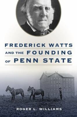 Frederick Watts and the Founding of Penn State, Hardcover by Williams, Roger ...