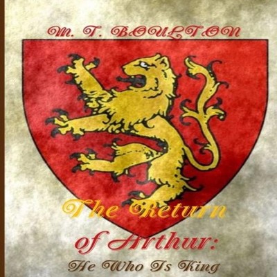 The Return of Arthur He Who Is King M.T. Boulton Paperback Lulu P