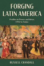 Forging Latin America: Profiles In Power And Ideas, 1492 To Today