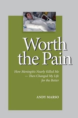 Worth the Pain: How Meningitis Nearly Killed Me - Then Changed My Life for the B