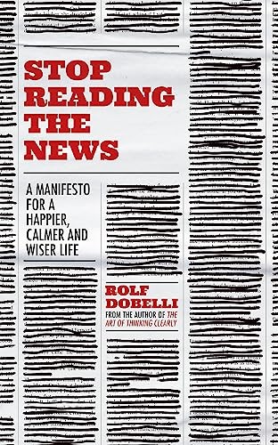 Stop Reading the News: A Manifesto for a Happier, Calmer and .. - Image 7