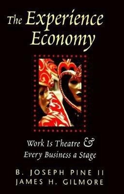 The Experience Economy : Work Is Theater and Every Business a Sta