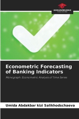 Econometric Forecasting of Banking Indicators by Umida Abdakbar Kizi Salikhodsch