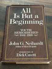 All Is but a Beginning; by John Neihardt Hard...