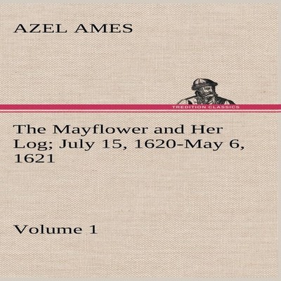The Mayflower and Her Log July 15 1620-May 6 1621 - Volume 1 Azel