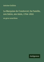 Antoine Guillois | La Marquise De Condorcet; Sa Famille, Son Salon, Ses Amis,...