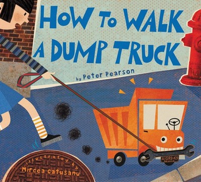 How to Walk a Dump Truck: An Absurdly Funny Picture Book About Pet Trucks fo...