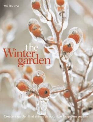 The Winter Garden: Create a Garden that Shines Through the Forgotten Season