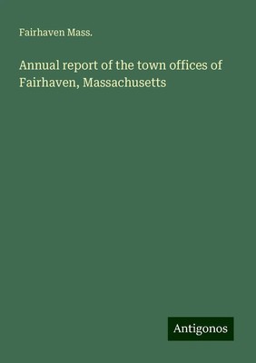 Fairhaven Mass. | Annual report of the town offices of Fairhaven, Massachusetts