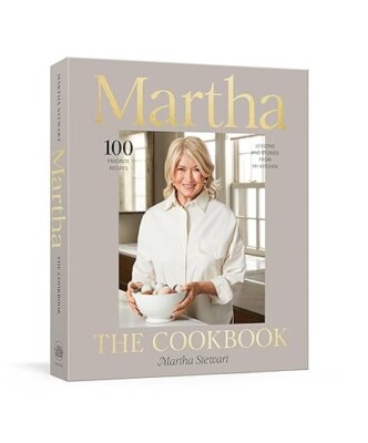 Martha: the Cookbook: 100 Favorite Recipes, with Lessons and Stories from My Ki
