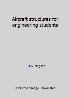 Aircraft structures for engineering students by T.H.G. Megson