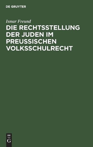 Ismar Freund Die Rechtsstellung der Juden im preußischen Volksschulre (Hardback)