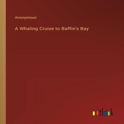A Whaling Cruise to Baffin's Bay Anonymous Paperback BoD Third Pa