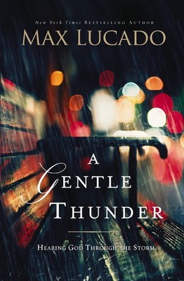 A Gentle Thunder: Hearing God Through the Storm - paperback Lucado, Max
