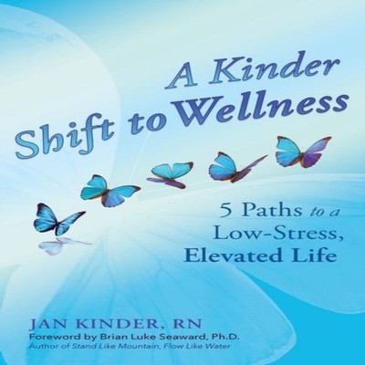 A Kinder Shift to Wellness 5 Paths to a Low-Stress Elevated Life