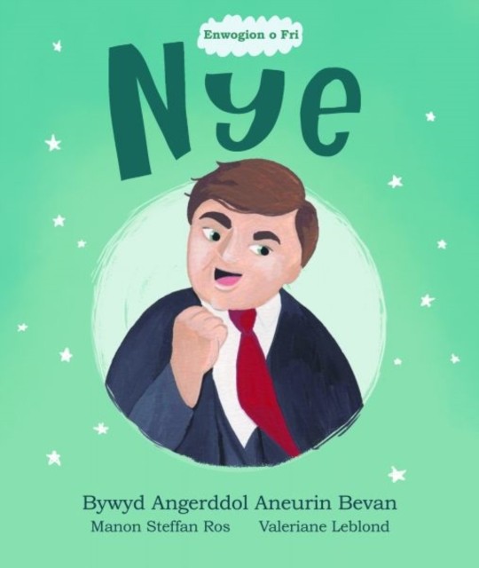 Enwogion o Fri: Nye - Bywyd Angerddol Aneurin Bevan by Manon Steffan Ros