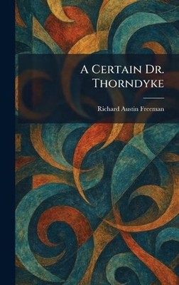 A Certain Dr. Thorndyke by Richard Austin Freeman Hardcover Book