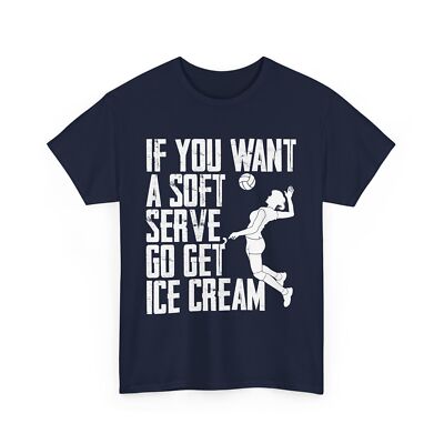 Volleyball Player Shirt, If You Want A Soft Serve Go Get Ice Cream Shirt
