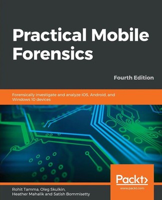 Practical Mobile Forensics - Fourth Edition Rohit Tamma (u. a.) Taschenbuch 2020