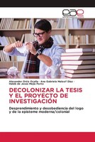 Alexander Ortiz OcañA (U. A.) | Decolonizar LA Tesis Y EL Proyecto De...