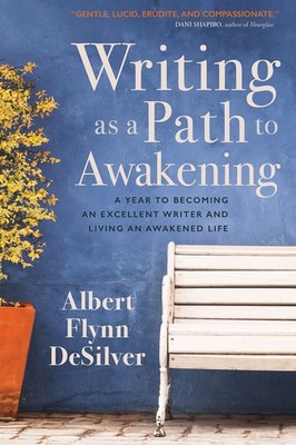 Writing as a Path to Awakening: A Year to Becoming an Excellent Writer and L...