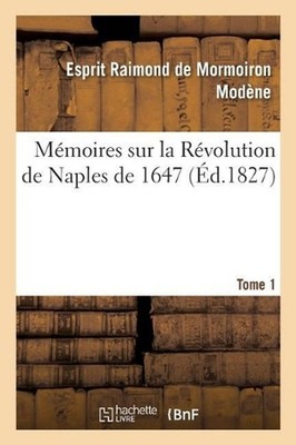 Mmoires Sur La Rvolution de Naples de 1647. Tome 1 by Modene-E (French) Paperbac