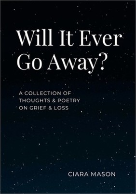 Will It Ever Go Away?: A collection of thoughts and poetry on grief and loss (Pa