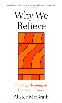 Why We Believe: Finding Meaning in Uncertain Times, McGrath, Prof. Alister, New 