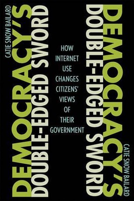 Democracy's Double-Edged Sword: How Internet Use Changes Citizens' Views of Thei