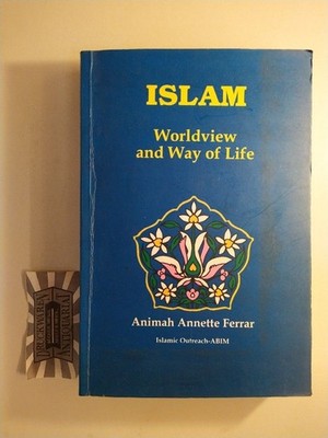 Islam. Worldview and Way of Life. Ferrar, Animah Annette: