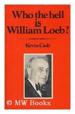 WHO THE HELL IS WILLIAM LOEB By Kevin Cash *Excellent Condition*