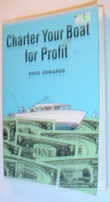 CHARTER YOUR BOAT FOR PROFIT By Fred Edwards - Hardcover *Excellent Condition*