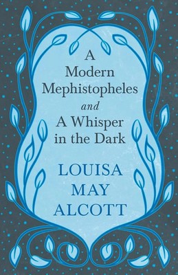 Louisa May Alcott | A Modern Mephistopheles, and A Whisper in the Dark | Buch