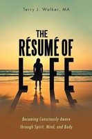 The RéSumé Of Life Becoming Consciously Aware Through Spirit, Mind, And Body